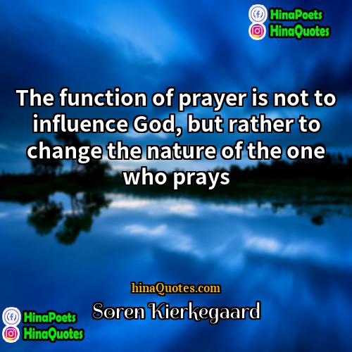 Soren Kierkegaard Quotes | The function of prayer is not to